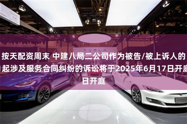 按天配资周末 中建八局二公司作为被告/被上诉人的1起涉及服务合同纠纷的诉讼将于2025年6月17日开庭