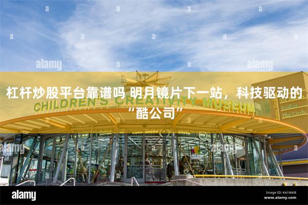 杠杆炒股平台靠谱吗 明月镜片下一站，科技驱动的“酷公司”