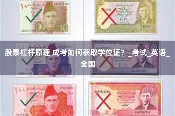 股票杠杆原理 成考如何获取学位证？_考试_英语_全国
